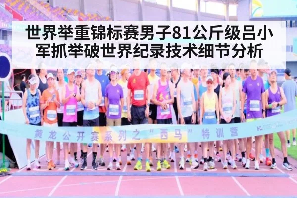 世界举重锦标赛男子81公斤级吕小军抓举破世界纪录技术细节分析